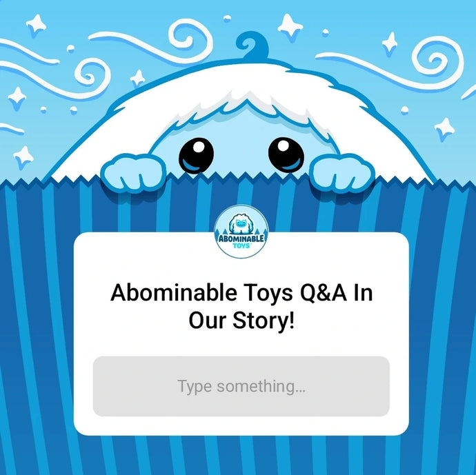 Abominable Toys Newsletter #93 Abominable Toys Q&A on Instagram!